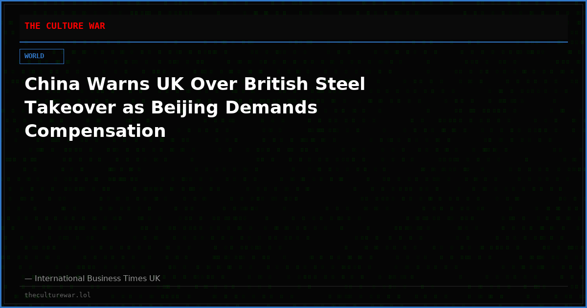 China Warns UK Over British Steel Takeover as Beijing Demands Compensation
