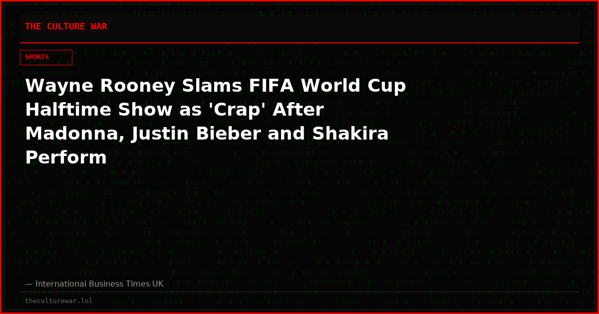Wayne Rooney Slams FIFA World Cup Halftime Show as 'Crap' After Madonna, Justin Bieber and Shakira Perform
