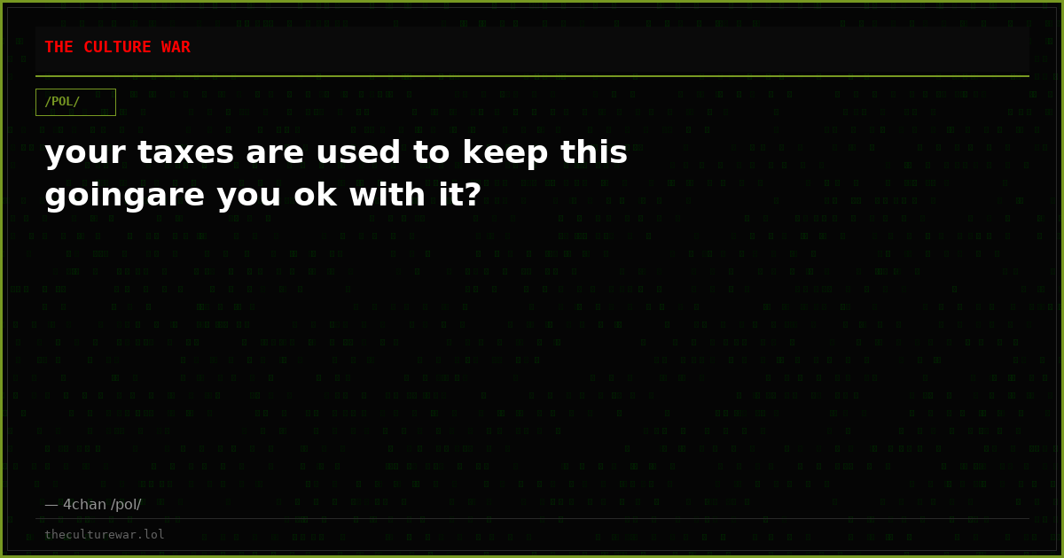your taxes are used to keep this goingare you ok with it?