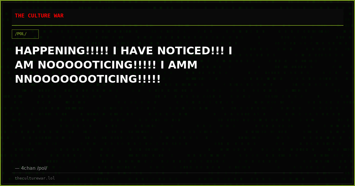 HAPPENING!!!!! I HAVE NOTICED!!! I AM NOOOOOTICING!!!!! I AMM NNOOOOOOOTICING!!!!!