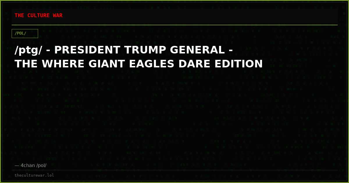 /ptg/ - PRESIDENT TRUMP GENERAL - THE WHERE GIANT EAGLES DARE EDITION