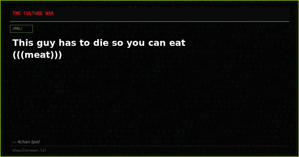 This guy has to die so you can eat (((meat)))