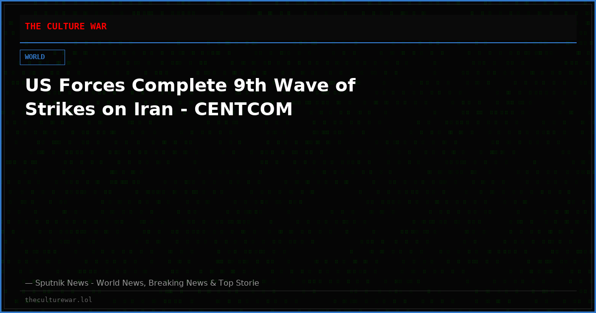 US Forces Complete 9th Wave of Strikes on Iran - CENTCOM
