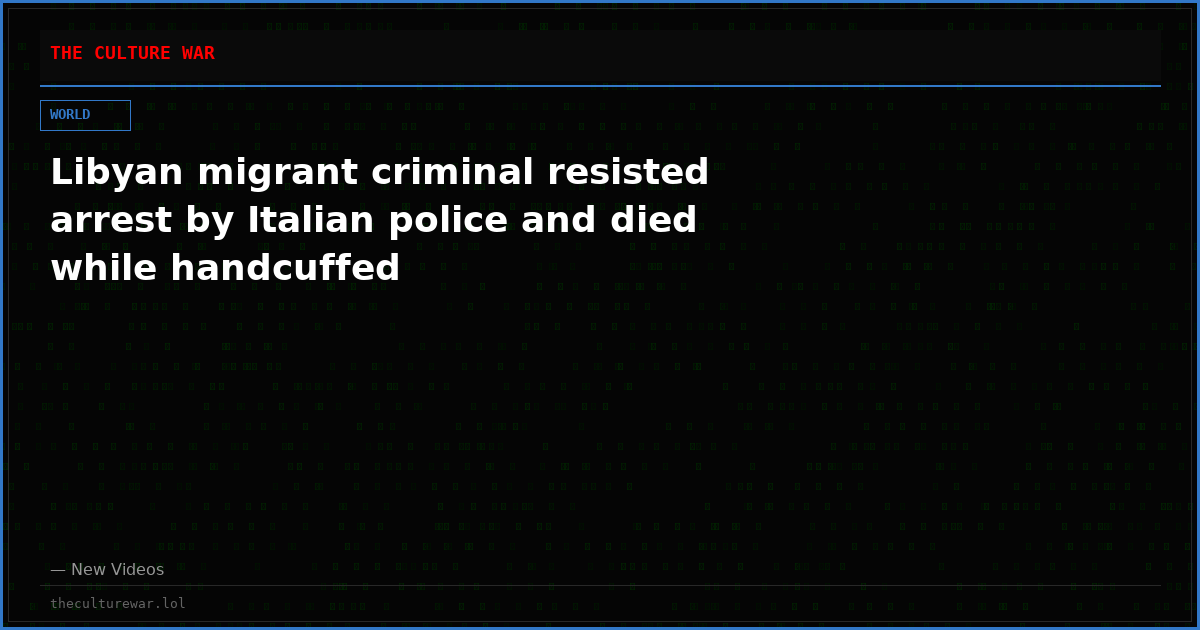 Libyan migrant criminal resisted arrest by Italian police and died while handcuffed