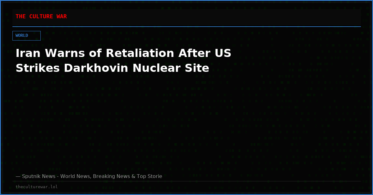 Iran Warns of Retaliation After US Strikes Darkhovin Nuclear Site