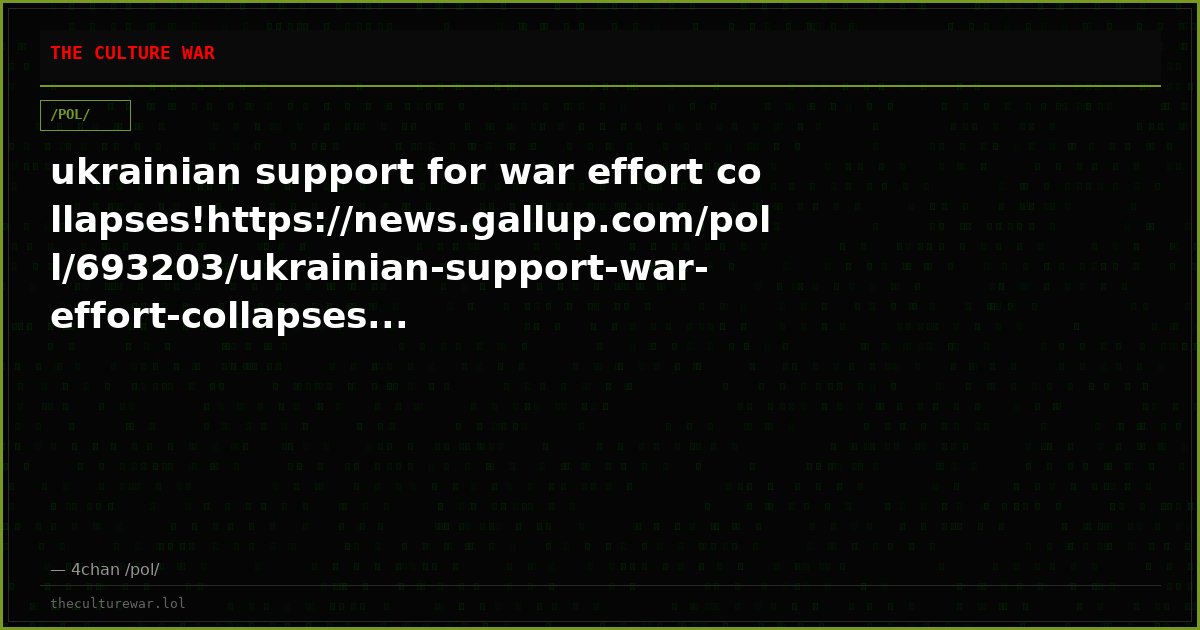 ukrainian support for war effort collapses!https://news.gallup.com/poll/693203/ukrainian-support-war-effort-collapses...