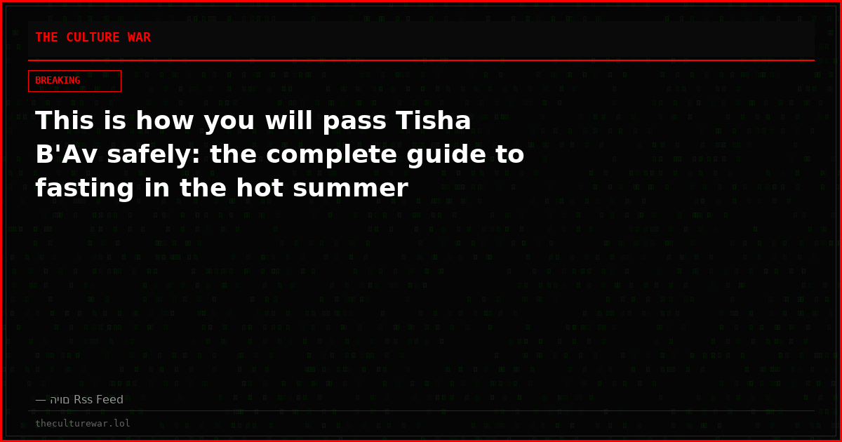 This is how you will pass Tisha B'Av safely: the complete guide to fasting in the hot summer