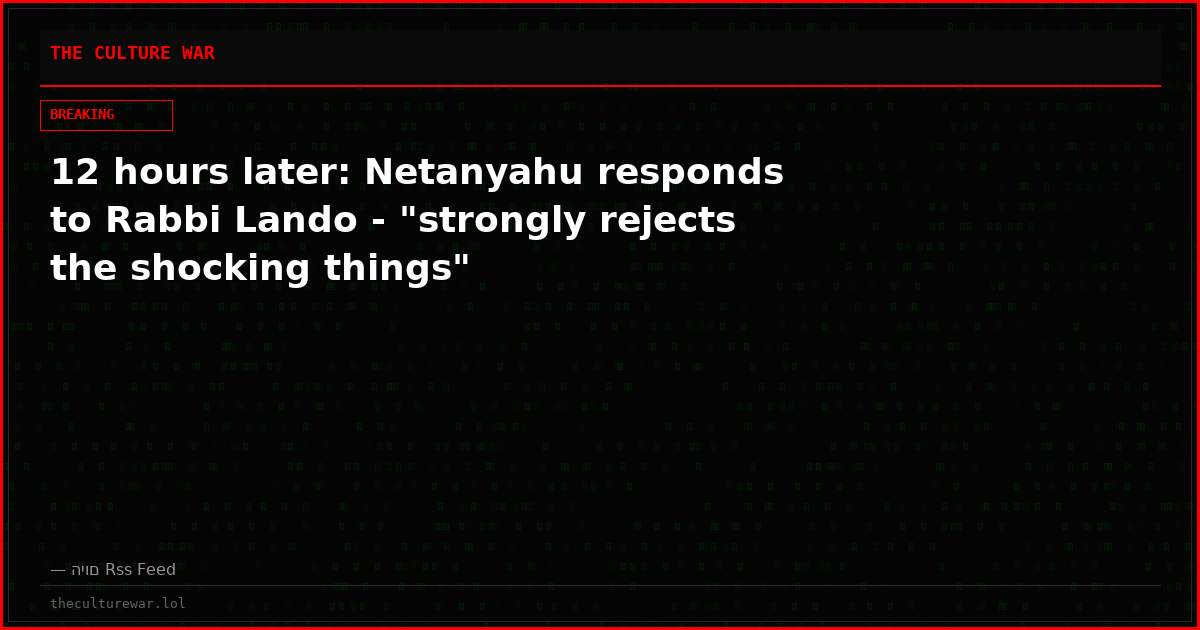 12 hours later: Netanyahu responds to Rabbi Lando - "strongly rejects the shocking things"