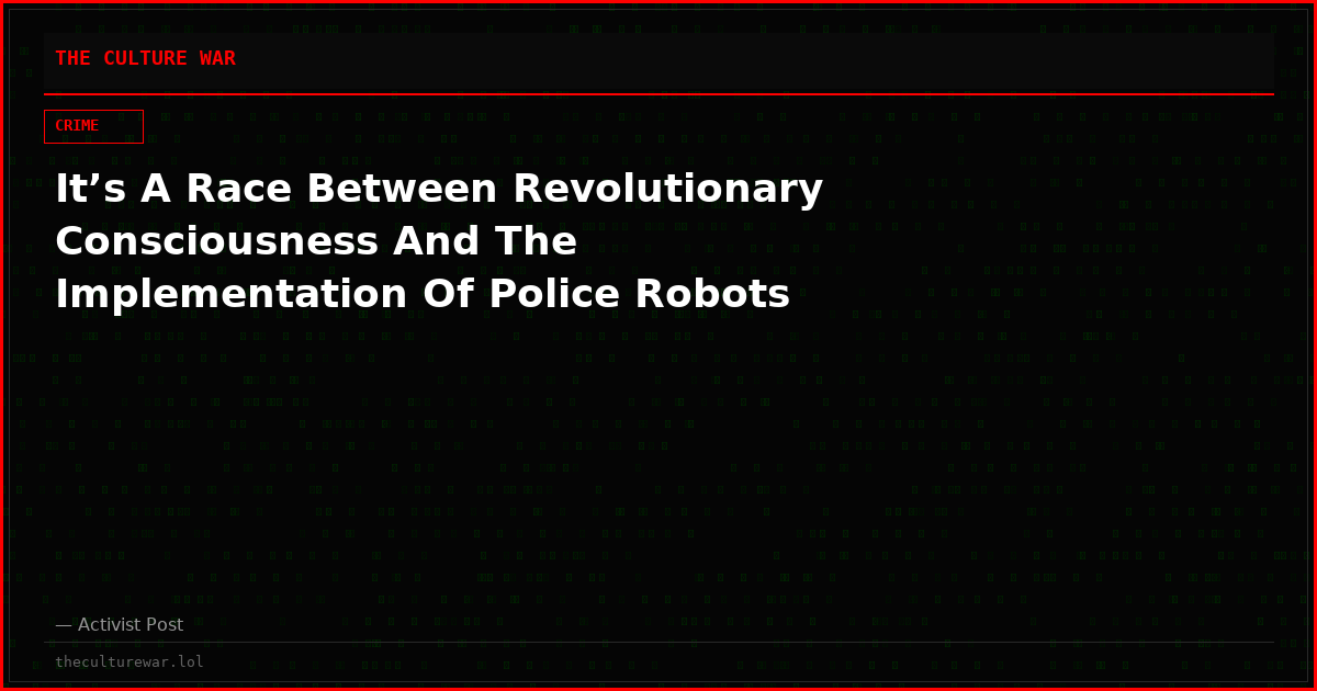It’s A Race Between Revolutionary Consciousness And The Implementation Of Police Robots