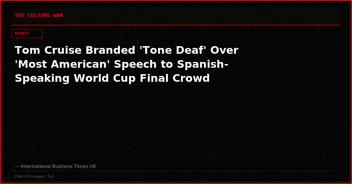 Tom Cruise Branded 'Tone Deaf' Over 'Most American' Speech to Spanish-Speaking World Cup Final Crowd