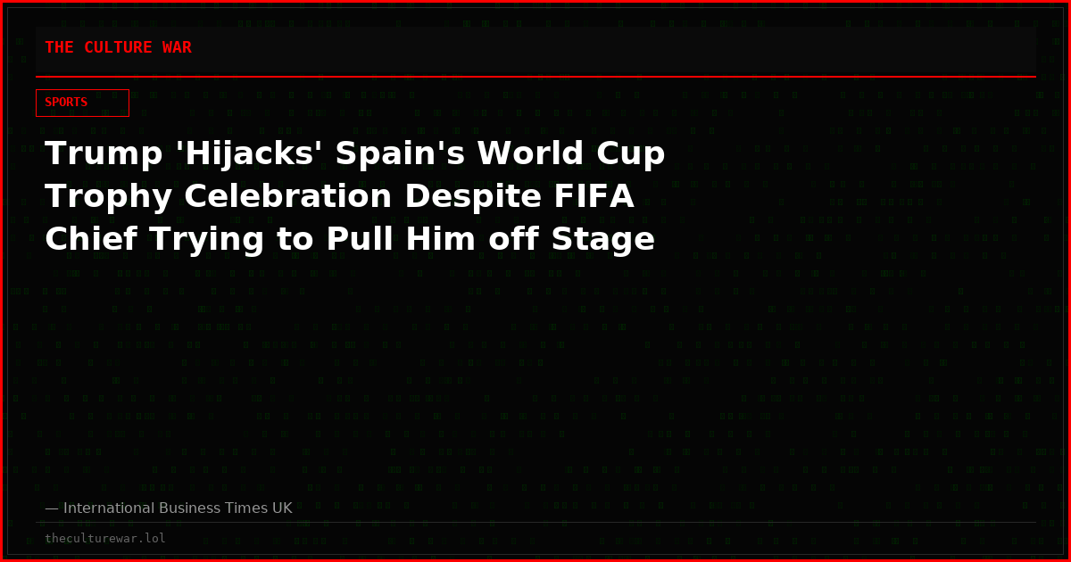 Trump 'Hijacks' Spain's World Cup Trophy Celebration Despite FIFA Chief Trying to Pull Him off Stage