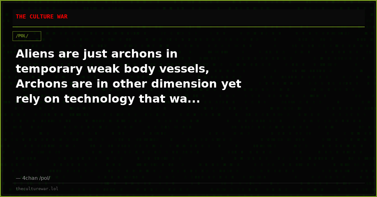 Aliens are just archons in temporary weak body vessels, Archons are in other dimension yet rely on technology that wa...