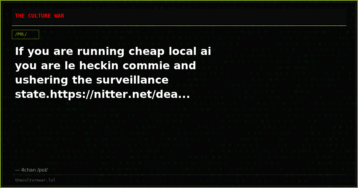 If you are running cheap local ai you are le heckin commie and ushering the surveillance state.https://nitter.net/dea...