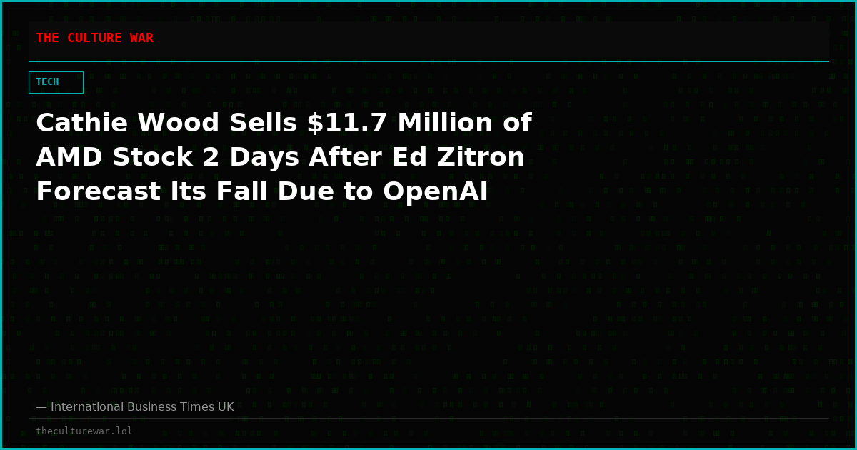 Cathie Wood Sells $11.7 Million of AMD Stock 2 Days After Ed Zitron Forecast Its Fall Due to OpenAI