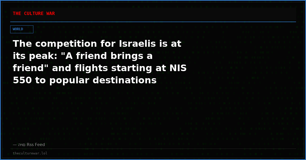The competition for Israelis is at its peak: "A friend brings a friend" and flights starting at NIS 550 to popular destinations
