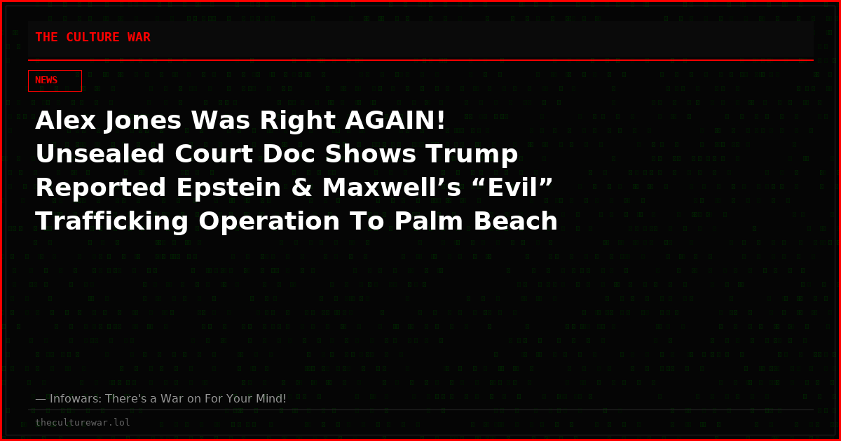 Alex Jones Was Right AGAIN! Unsealed Court Doc Shows Trump Reported Epstein & Maxwell’s “Evil” Trafficking Operation To Palm Beach Police Chief
