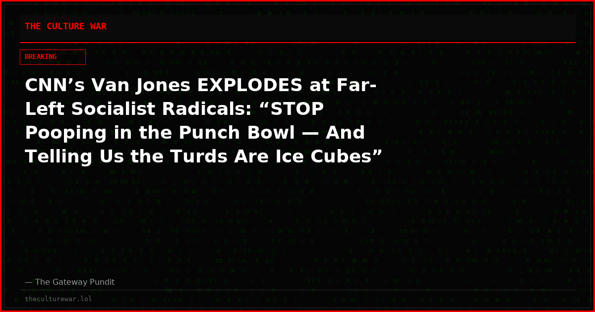 CNN’s Van Jones EXPLODES at Far-Left Socialist Radicals: “STOP Pooping in the Punch Bowl — And Telling Us the Turds Are Ice Cubes”