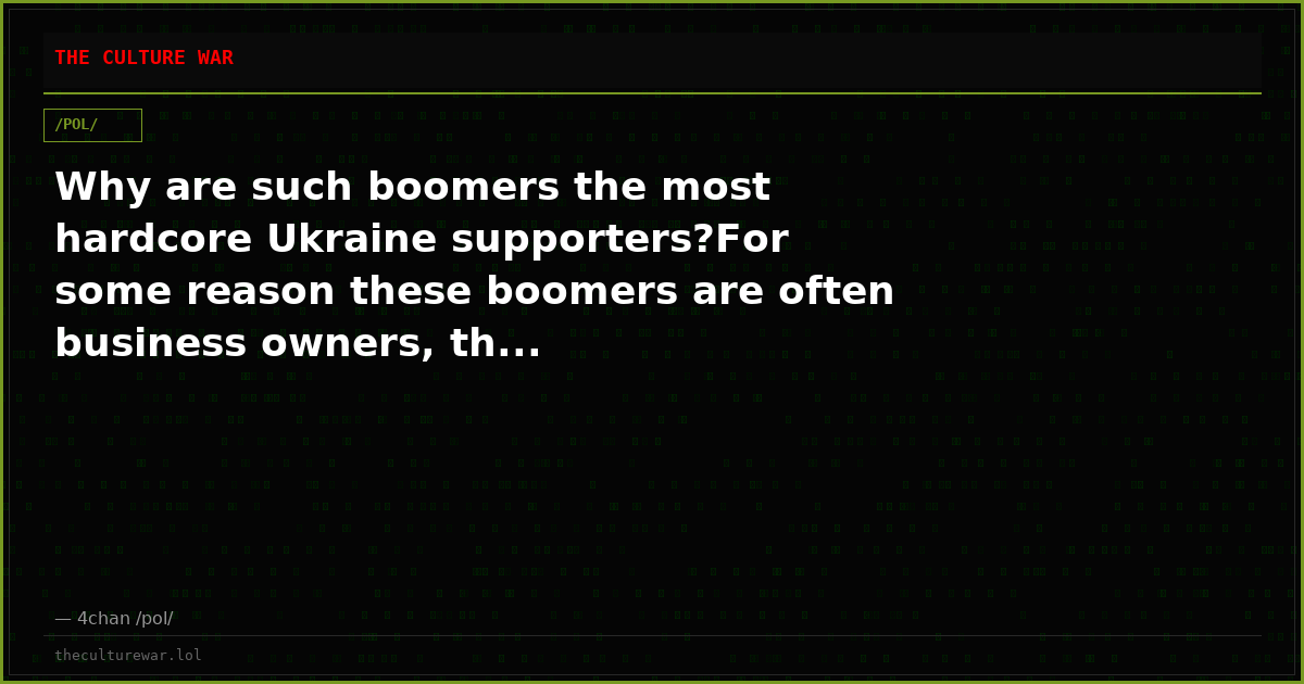 Why are such boomers the most hardcore Ukraine supporters?For some reason these boomers are often business owners, th...