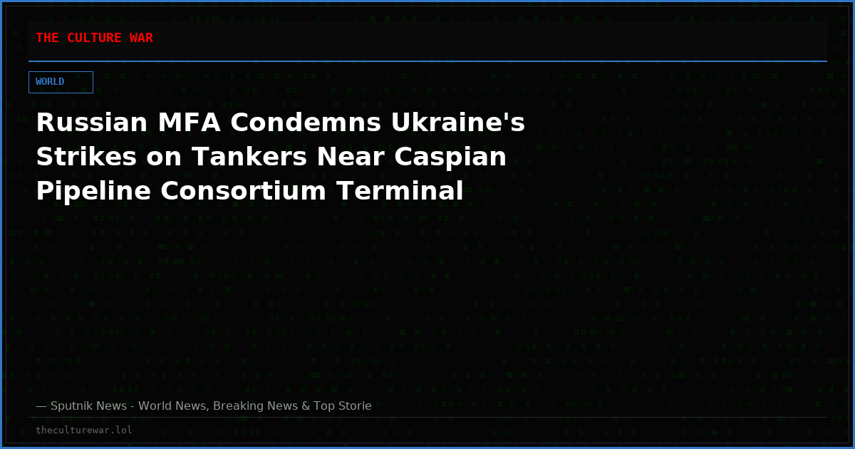 Russian MFA Condemns Ukraine's Strikes on Tankers Near Caspian Pipeline Consortium Terminal