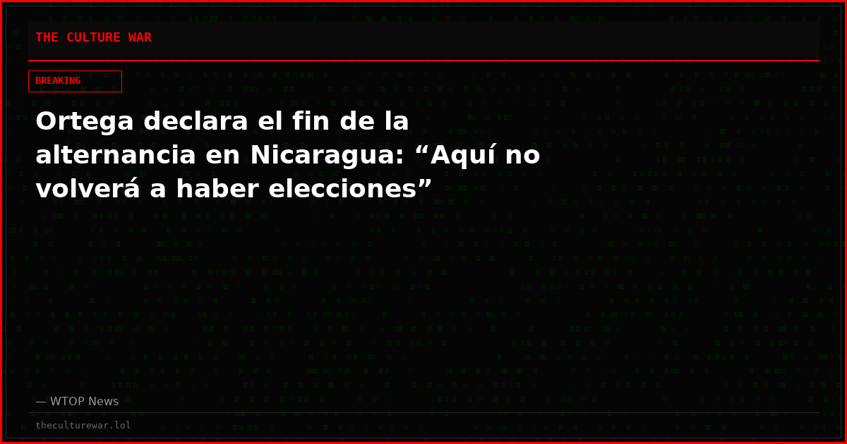 Ortega declara el fin de la alternancia en Nicaragua: “Aquí no volverá a haber elecciones”