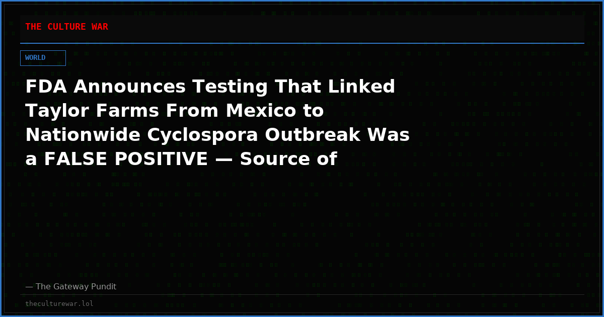 FDA Announces Testing That Linked Taylor Farms From Mexico to Nationwide Cyclospora Outbreak Was a FALSE POSITIVE — Source of Explosive Diarrhea Parasite STILL UNKNOWN