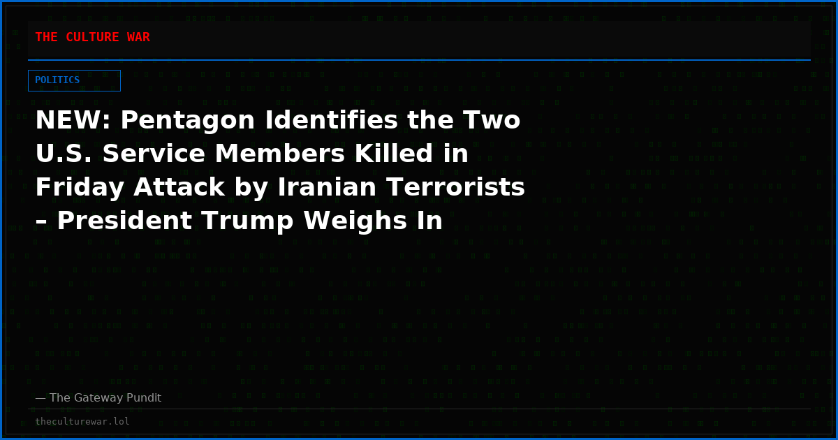 NEW: Pentagon Identifies the Two U.S. Service Members Killed in Friday Attack by Iranian Terrorists – President Trump Weighs In