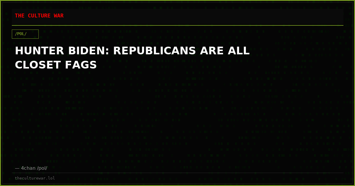 HUNTER BIDEN: REPUBLICANS ARE ALL CLOSET FAGS