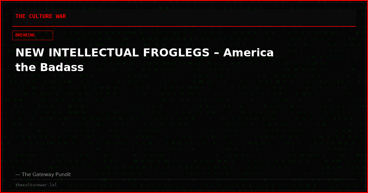 NEW INTELLECTUAL FROGLEGS – America the Badass