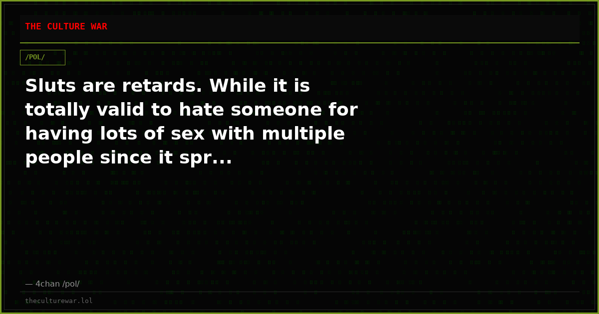 Sluts are retards. While it is totally valid to hate someone for having lots of sex with multiple people since it spr...