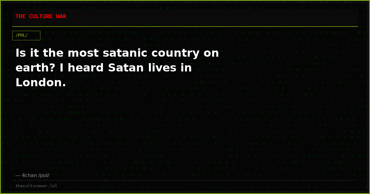 Is it the most satanic country on earth? I heard Satan lives in London.