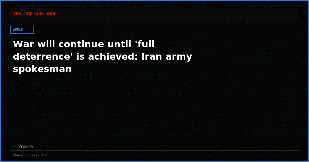 War will continue until 'full deterrence' is achieved: Iran army spokesman