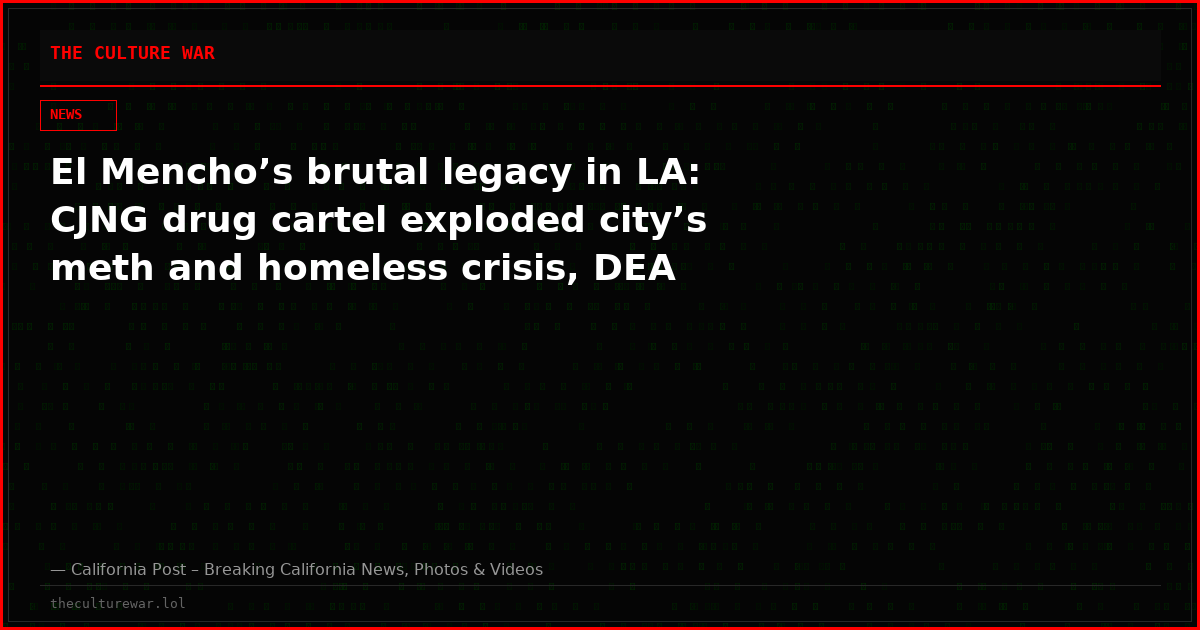 El Mencho’s brutal legacy in LA: CJNG drug cartel exploded city’s meth and homeless crisis, DEA