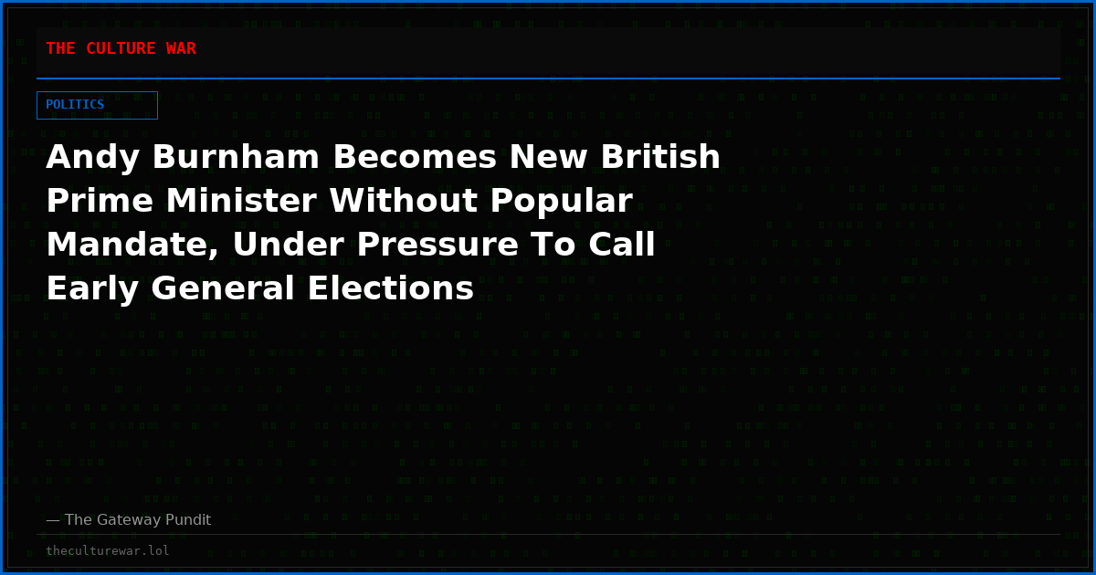 Andy Burnham Becomes New British Prime Minister Without Popular Mandate, Under Pressure To Call Early General Elections