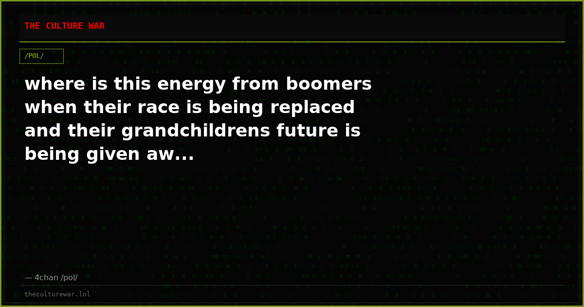 where is this energy from boomers when their race is being replaced and their grandchildrens future is being given aw...