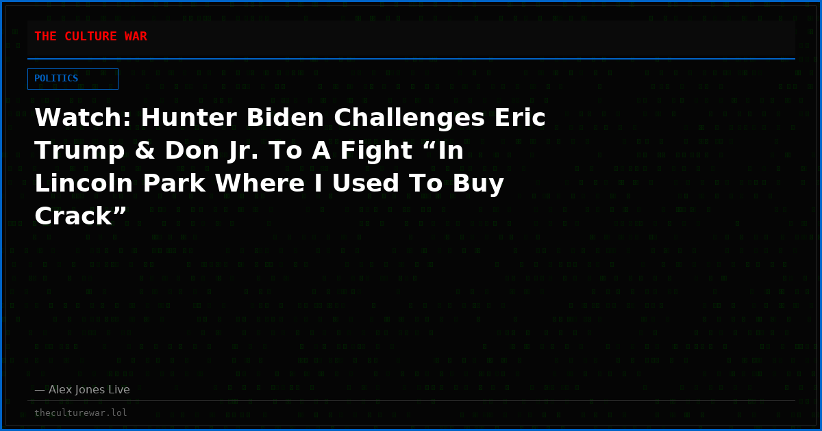 Watch: Hunter Biden Challenges Eric Trump & Don Jr. To A Fight “In Lincoln Park Where I Used To Buy Crack”