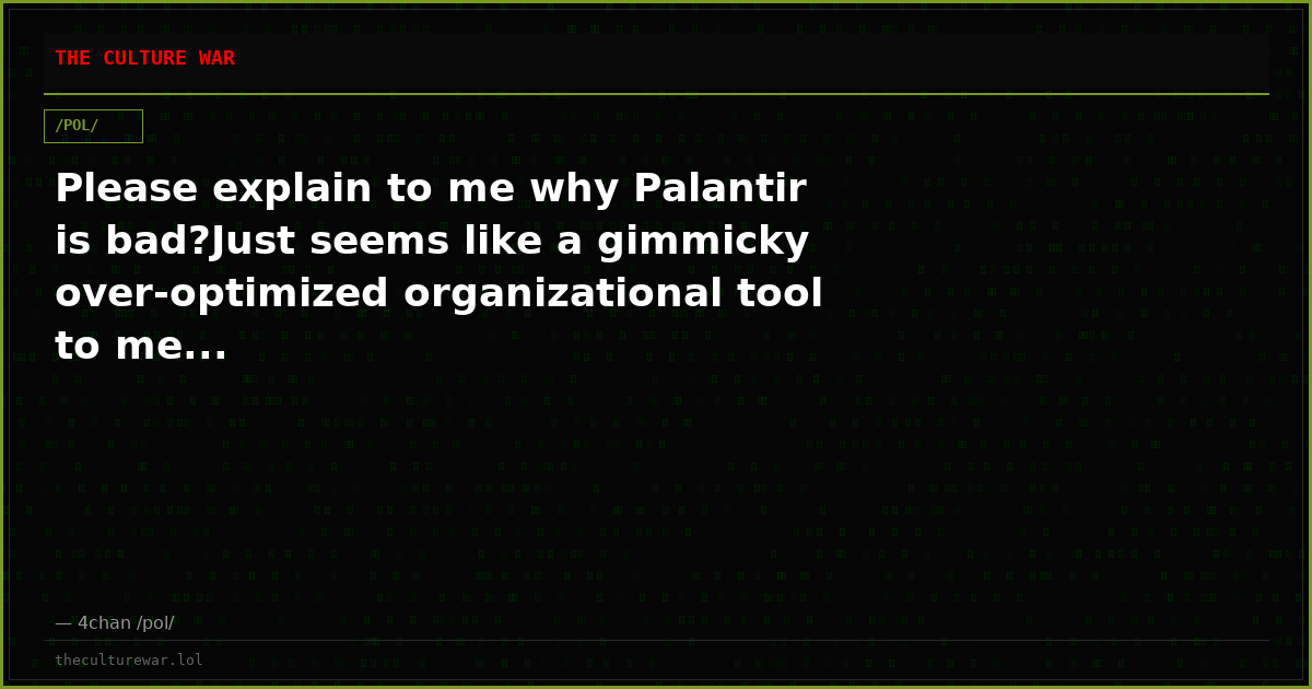 Please explain to me why Palantir is bad?Just seems like a gimmicky over-optimized organizational tool to me...