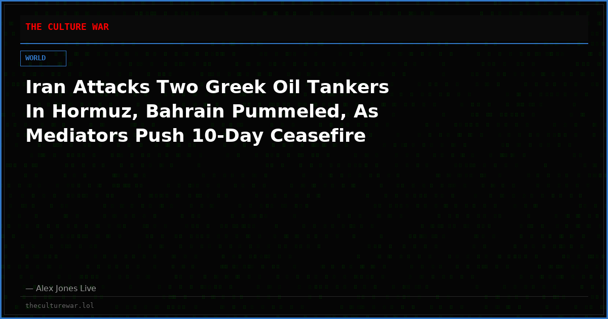 Iran Attacks Two Greek Oil Tankers In Hormuz, Bahrain Pummeled, As Mediators Push 10-Day Ceasefire