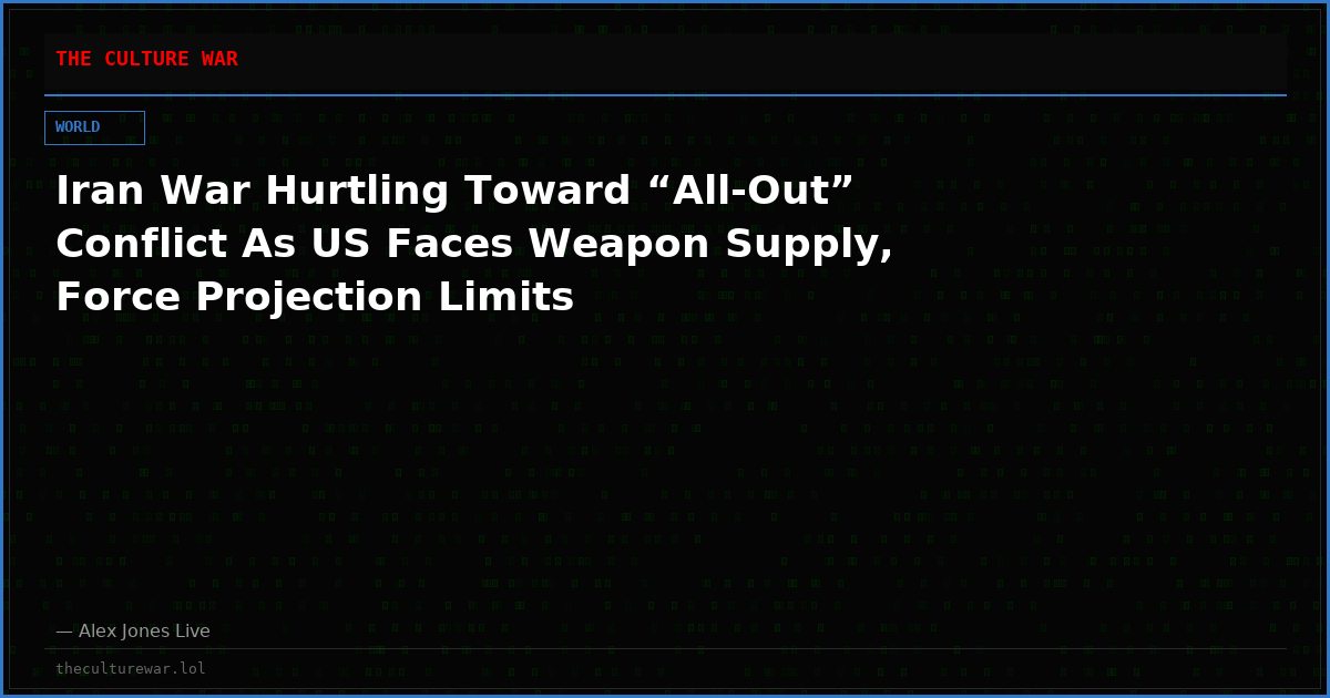 Iran War Hurtling Toward “All-Out” Conflict As US Faces Weapon Supply, Force Projection Limits