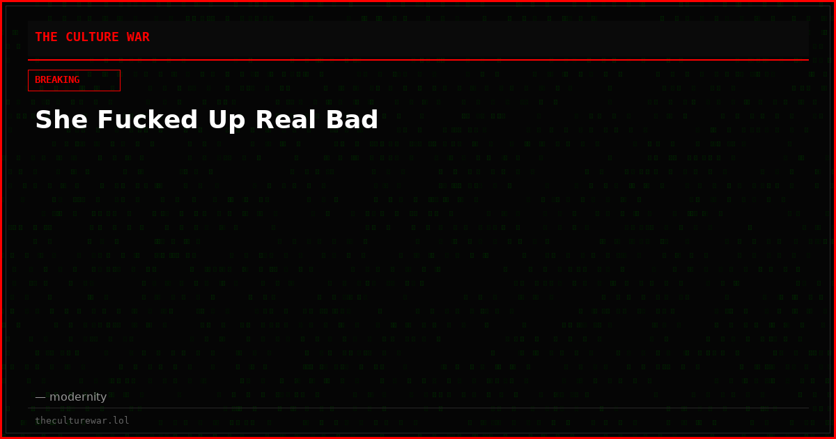 She Fucked Up Real Bad
