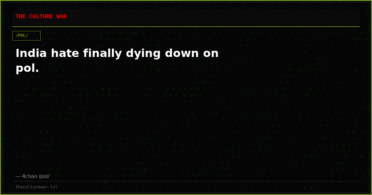 India hate finally dying down on pol.