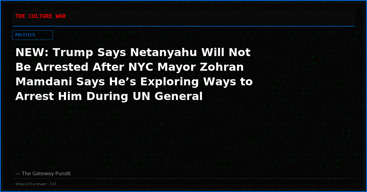 NEW: Trump Says Netanyahu Will Not Be Arrested After NYC Mayor Zohran Mamdani Says He’s Exploring Ways to Arrest Him During UN General Assemby in New York