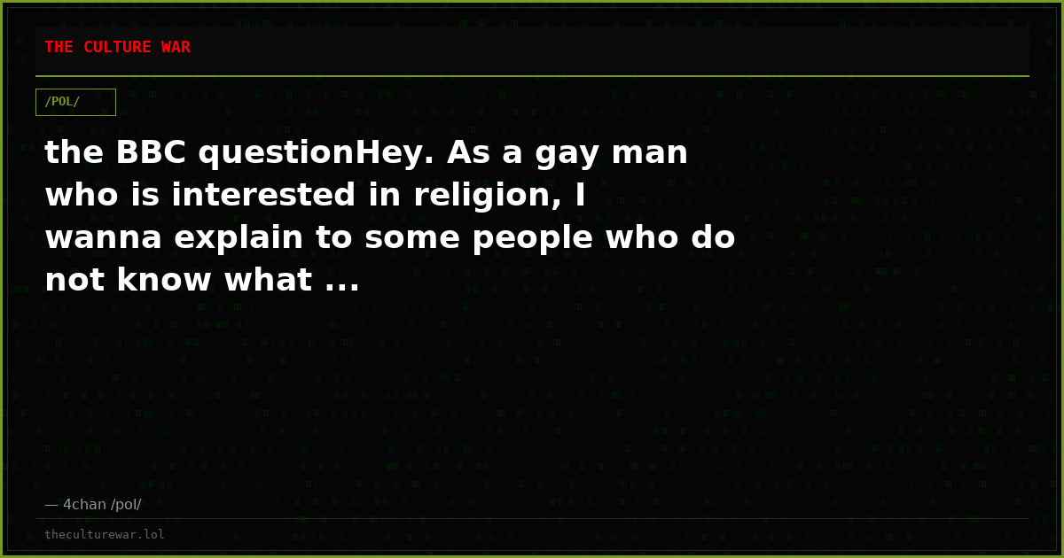 the BBC questionHey. As a gay man who is interested in religion, I wanna explain to some people who do not know what ...