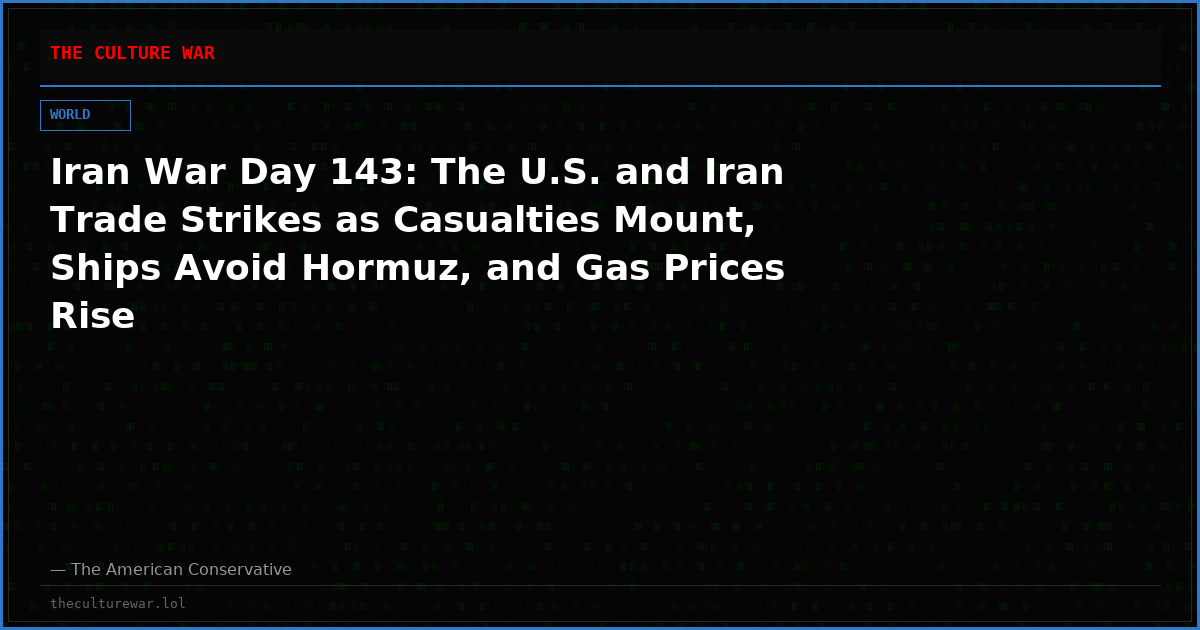 Iran War Day 143: The U.S. and Iran Trade Strikes as Casualties Mount, Ships Avoid Hormuz, and Gas Prices Rise