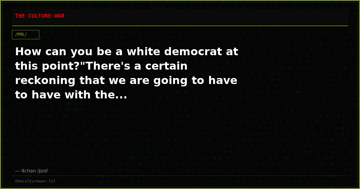 How can you be a white democrat at this point?"There's a certain reckoning that we are going to have to have with the...