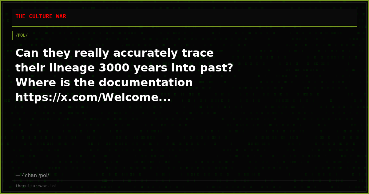 Can they really accurately trace their lineage 3000 years into past? Where is the documentation https://x.com/Welcome...