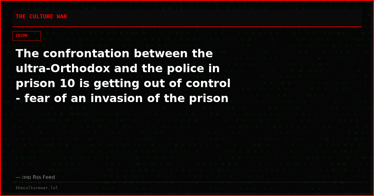 The confrontation between the ultra-Orthodox and the police in prison 10 is getting out of control - fear of an invasion of the prison