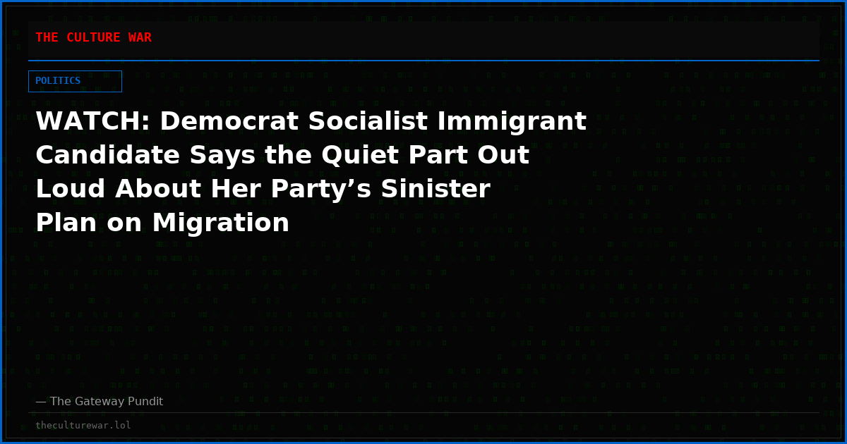 WATCH: Democrat Socialist Immigrant Candidate Says the Quiet Part Out Loud About Her Party’s Sinister Plan on Migration