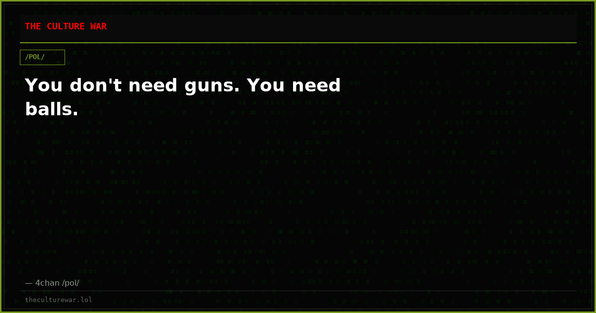 You don't need guns. You need balls.