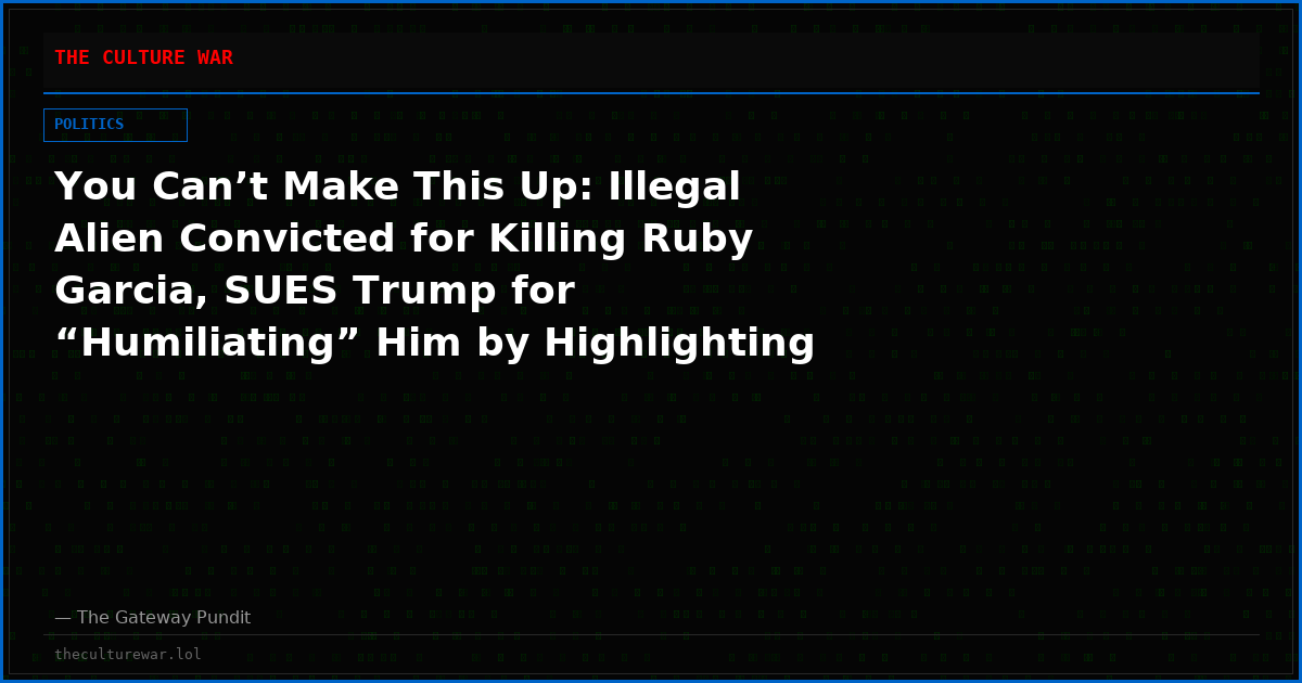 You Can’t Make This Up: Illegal Alien Convicted for Killing Ruby Garcia, SUES Trump for “Humiliating” Him by Highlighting His Crime in Campaign Ads — Demands $75.5 Million, Counseling, and U.S. Citizenship