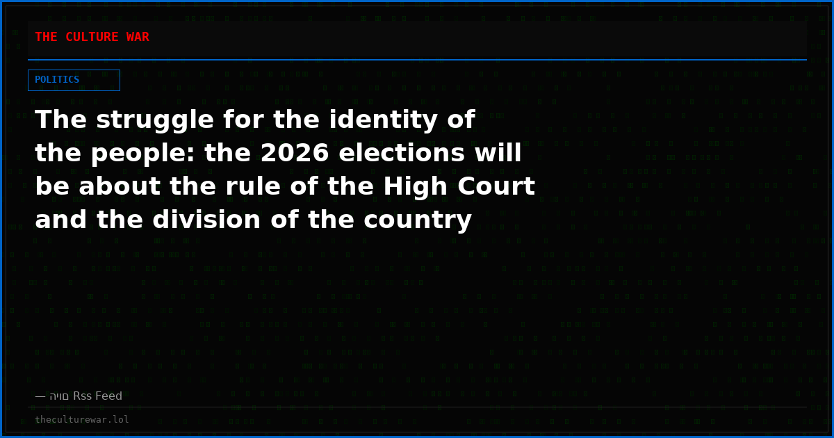 The struggle for the identity of the people: the 2026 elections will be about the rule of the High Court and the division of the country